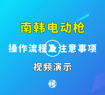 南韩电动枪的操作和流程及注意事项视频演示